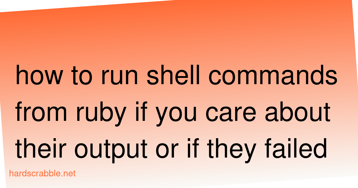 how to run shell commands from ruby if you care about their output or ...